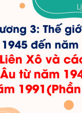 Bài 8. Liên Xô và các nước Đông Âu từ năm 1945 đến năm 1991 (Phần I)